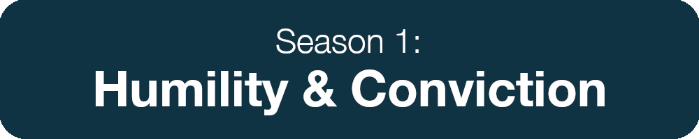 Season 1: Humility and Conviction